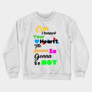 Can I Borrow Your Heart? The Summer Is Gonna Be Hot T-Shirt Design Crewneck Sweatshirt